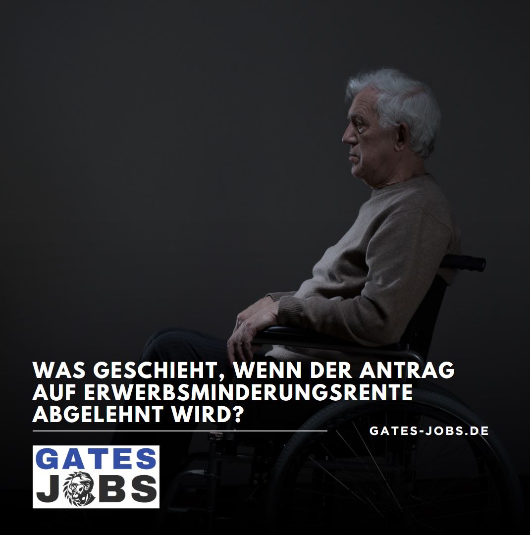 Was geschieht, wenn der Antrag auf Erwerbsminderungsrente abgelehnt wird Was geschieht, wenn der Antrag auf Erwerbsminderungsrente abgelehnt wird